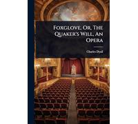 Foxglove, Or, The Quaker's Will, An Opera