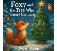 Foxy and the Tree Who Wanted Christmas: A heartwarming tale of friendship and Christmas magic (Robert Martin children's books)