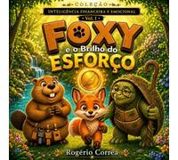 Foxy e o Brilho do Esforço: Uma história infantil que ensina paciência, perseverança e autoconfiança (Coleção Inteligência Financeira e Emocional)