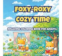 Foxy-Roxy Cozy Time: Cute and Cozy Coloring Book for Adults with Adorable Foxy-Roxy Scenes, Relaxing Moments, and Stress-Relieving Coloring Pages