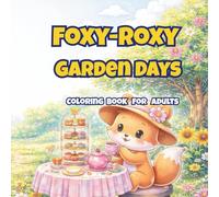 Foxy-Roxy Garden Days: A Cute and Cozy Coloring Book for Adults with Adorable Foxy-Roxy Garden Scenes, Flowers, Plants, and Relaxing Nature Moments
