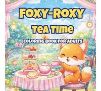 Foxy-Roxy Tea Time: Cute and Cozy Coloring Book for Adults with Adorable Foxy-Roxy Tea Time Scenes and Relaxing Moments