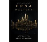 FP&A Mastery: A Comprehensive Guide to Financial Planning & Analysis in the year 2024 (The CFO Guide to FP&A Mastery)
