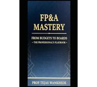 FP&A Mastery : From Budgets to Boards - The Profrssional's Playbook (Mastering Finance & Accounting Essentials)