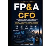 FP&A to CFO: The Practical Playbook for Driving Business Performance and Strategic Decisions (The Modern Finance Series)