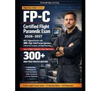 FP-C CERTIFIED FLIGHT PARAMEDIC EXAM 2026-2027: IBSC-Aligned Review with 300+ High-Yield Practice Questions, Critical Care Transport, and Flight Physiology