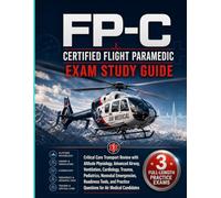 FP-C CERTIFIED FLIGHT PARAMEDIC EXAM STUDY GUIDE (2026-2027): Critical Care Transport Review with Altitude Physiology, Advanced Airway, Ventilation, ... Readiness Tools, and Practice Questions