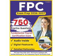 FPC Exam Prep 2026-2027: 750 Practice Questions with Detailed Rationales for the Fundamental Payroll Certification Exam