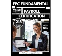 FPC FUNDAMENTAL PAYROLL CERTIFICATION STUDY GUIDE 2025-2026: 215 Questions and Answers to Prepare for the Earnings Administration Exam with a 28-Day Learning Plan
