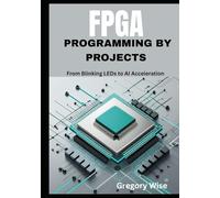 FPGA Programming by Projects: From Blinking LEDs to AI Acceleration ( Learn Verilog and VHDL with Step-by-Step Tutorials Using iCE40, Tang Nano 9K, and Artix-7 Boards)