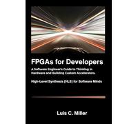 FPGAs for Developers: A Software Engineer's Guide to Thinking in Hardware and Building Custom Accelerators.