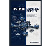 FPV Drone Engineering Principles: Technical Reference for Hardware Designers and Electronics Specialists