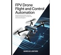 FPV Drone Flight and Control Automation: Mastering Manual Flight Dynamics, System Configuration, and Real-Time Aerial Navigation: 2 (Autonomous Drone Systems and FPV Flight Series)