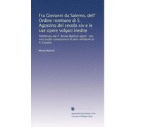 Fra Giovanni da Salerno, dell' Ordine romitano di S. Agostino del secolo xiv e le sue opere volgari inedite: Pubblicate dal P. Nicola Mattioli agost., ... comparativo di altre attribuite al P. Cavalca