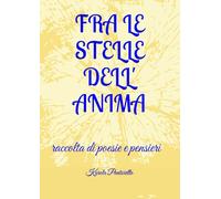 FRA LE STELLE DELL' ANIMA: raccolta di poesie e pensieri