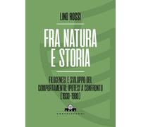 Fra natura e storia. Filogenesi e sviluppo del comportamento: ipotesi a confronto (1930-1980) (Arca)