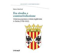 Fra rivolta e controrivoluzione. Violenza popolare e milizie legittimiste in Sicilia (1799-1812) (Orizzonti contemporanei)