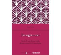 Fra segni e voci. Storia di una donna sorda, di una comunità, di una lingua (Biblioteca di testi e studi)