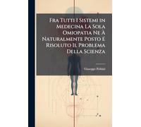 Fra Tutti I Sistemi in Medecina La Sola Omiopatia Ne À Naturalmente Posto E Risoluto Il Problema Della Scienza