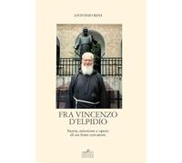 Fra Vincenzo D'Elpidio. Storia, missione e opere di un frate cercatore