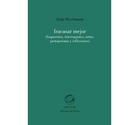 Fracasa mejor (fragmentos, interrogantes, notas, protopoemas y reflexiones)