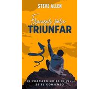 Fracasar para Triunfar: El fracaso no es el fin, es el comienzo (Éxito y productividad sin límites)
