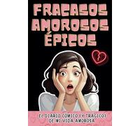 Fracasos amorosos épicos: El diario cómico (y trágico) de mi vida amorosa