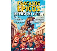 Fracasos épicos de la historia Antigua: Errores divertidísimos y meteduras de pata desconcertantes que dieron forma a las civilizaciones (Colección de Historias Curiosas)