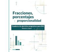 Fracciones, porcentajes y proporcionalidad: Cuaderno de ejercicios progresivos para ESO
