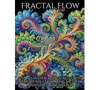 Fractal Flow: An Anti-Anxiety Coloring Book: Find Relaxation & Stress Relief with 50 Intricate Adult Coloring Pages for Mindfulness & Meditation