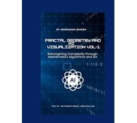 Fractal Geometry and AI Visualization: Reimagining Complexity through Mathematics, Algorithms and Art VOL-1 (AI & New Age Math)
