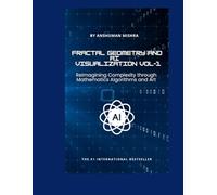 Fractal Geometry and AI Visualization: Reimagining Complexity through Mathematics, Algorithms and Art VOL-1 (AI & New Age Math)
