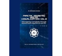 Fractal Geometry and AI Visualization VOL-2: Reimagining Complexity through Mathematics, Algorithms and Art (AI & New Age Math)