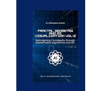 Fractal Geometry and AI Visualization VOL-2: Reimagining Complexity through Mathematics, Algorithms and Art (AI & New Age Math)