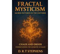 Fractal Mysticism: Sacred Patterns in the Universe: Chaos and Order: Understanding the Geometry of Magic