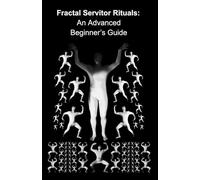 Fractal Servitor Rituals: An Advanced Beginner's Guide (Butoh Technomancy)