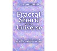 Fractal Shard of the Universe: Energy, Consciousness, and the Hidden Architecture of Reality