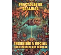 FRACTALES DE REALIDAD: Ingeniería Social Como Degradar una Sociedad