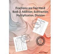 Fractions are Too Hard: Book 2 Addition, Subtraction, Multiplication, Division