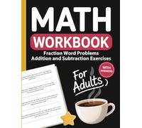 Fractions Word Problems Workbook for Adults: Addition and Subtraction Fraction Word Problems Based on Real-Life Scenarios to Build Problem-Solving Skills, Confidence, and Accuracy - With Answers