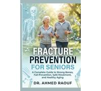 Fracture Prevention for Seniors: A Complete Guide to Strong Bones, Fall Prevention, Safe Movement, and Healthy Aging