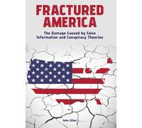 Fractured America: The Damage Caused by False Information and Conspiracy Theories