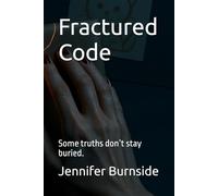 Fractured Code: Some truths don’t stay buried. (When love meets duty, only the strongest hearts survive.)