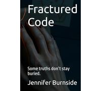 Fractured Code: Some truths don’t stay buried. (When love meets duty, only the strongest hearts survive.)