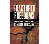 Fractured Freedoms: Reconstructing Central Louisiana (Conflicting Worlds: New Dimensions of the American Civil War)