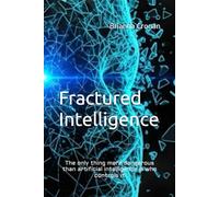Fractured Intelligence: The only thing more dangerous than artificial intelligence is who controls it