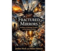 Fractured Mirrors: Paradoxes of Meaning, Freedom, and the Human Condition