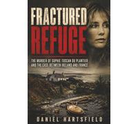 Fractured Refuge: The Murder of Sophie Toscan du Plantier and the Case Between Ireland and France
