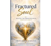 Fractured Soul: Healing the Brokenhearted Through Christ