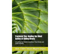 Fractured Ties: Healing the Silent Battles of Sibling Rivalry: Unveiling the Hidden Emotions That Divide and Unite Families